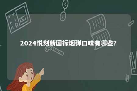 2024悦刻新国标烟弹口味有哪些？ 